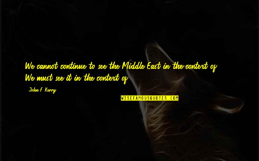 Terrorism Of Quotes By John F. Kerry: We cannot continue to see the Middle East Terrorism Of Quotes By John F. Kerry: We cannot continue to see the Middle East