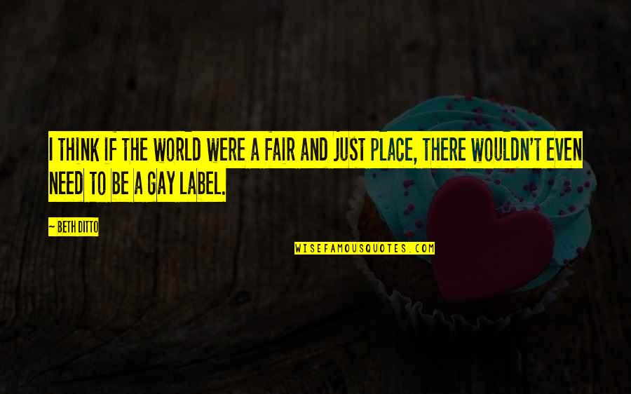 Terrorisme Au Quotes By Beth Ditto: I think if the world were a fair