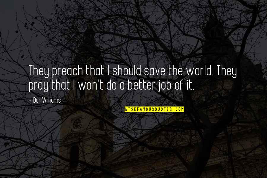 Terrorismo Religioso Quotes By Dar Williams: They preach that I should save the world.