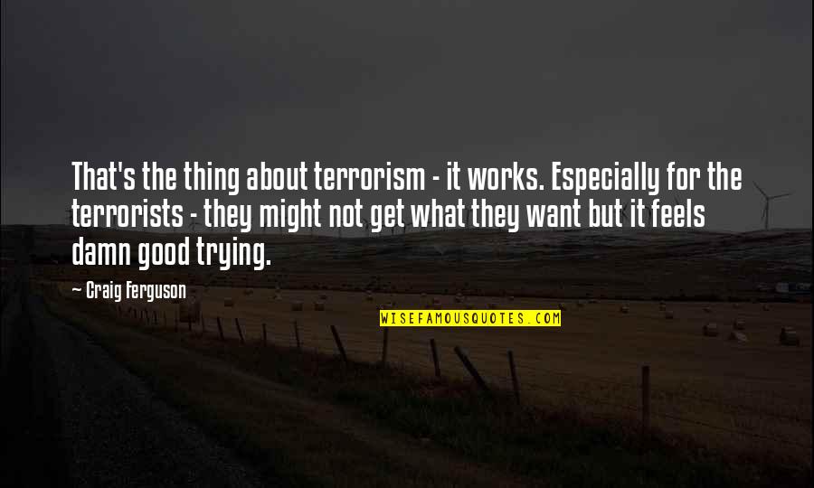 Terrorism's Quotes By Craig Ferguson: That's the thing about terrorism - it works.