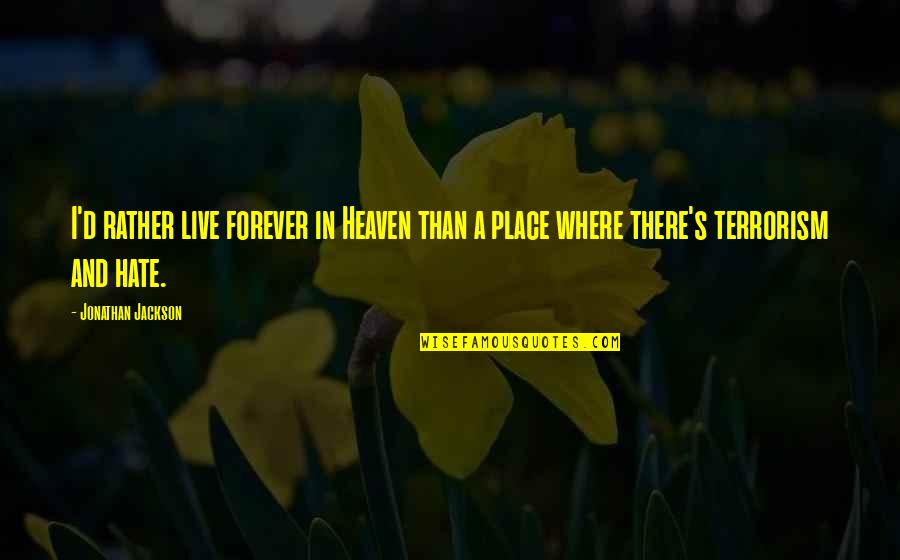 Terrorism's Quotes By Jonathan Jackson: I'd rather live forever in Heaven than a