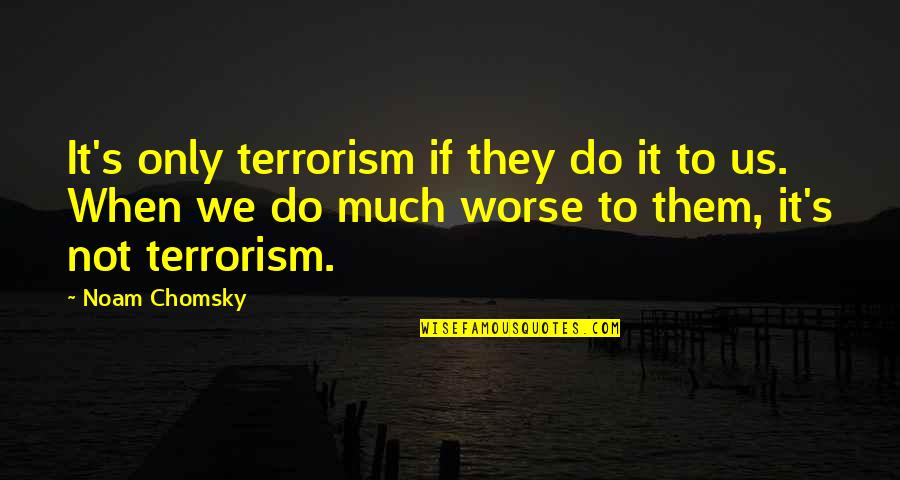 Terrorism's Quotes By Noam Chomsky: It's only terrorism if they do it to