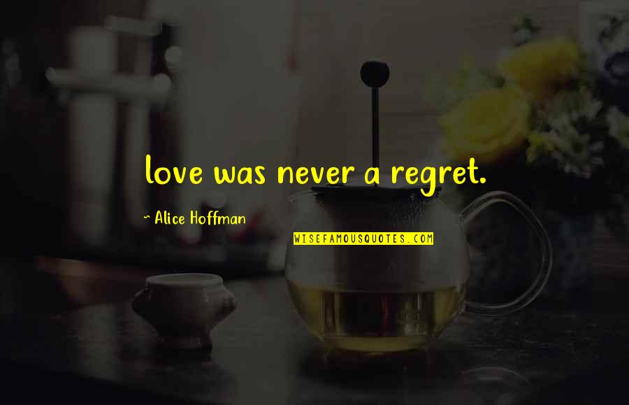 Terrorist Attack Quotes By Alice Hoffman: love was never a regret.