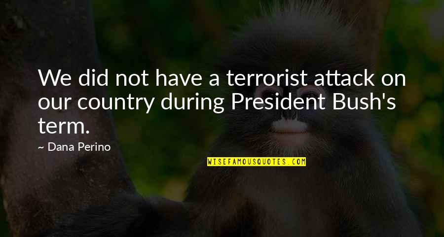 Terrorist Attack Quotes By Dana Perino: We did not have a terrorist attack on
