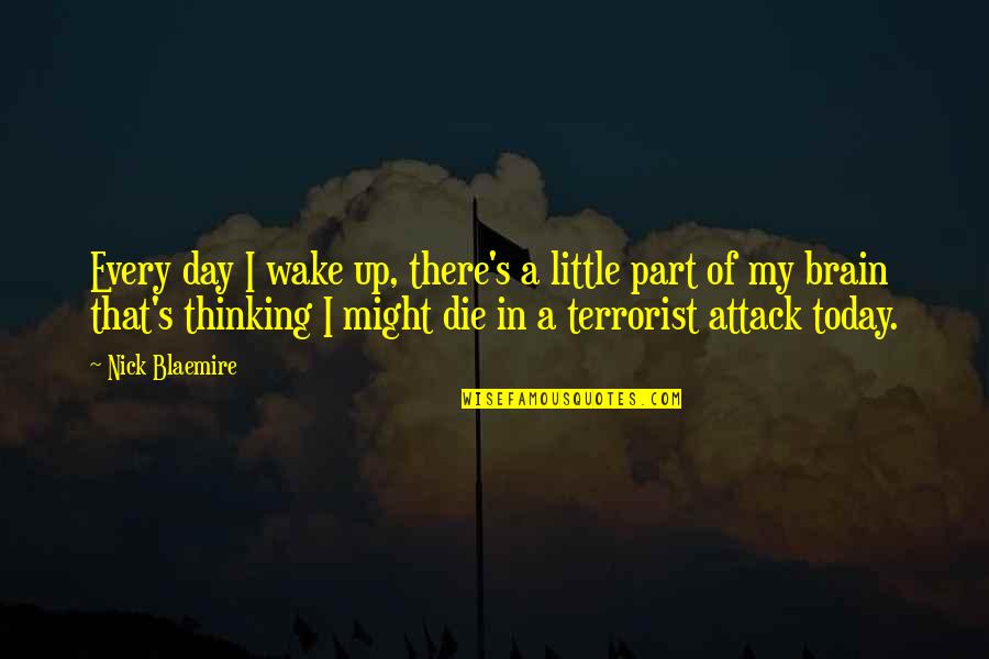 Terrorist Attack Quotes By Nick Blaemire: Every day I wake up, there's a little