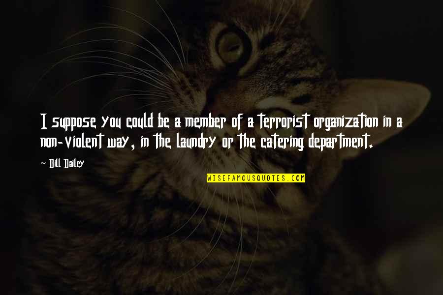 Terrorist Funny Quotes By Bill Bailey: I suppose you could be a member of Terrorist Funny Quotes By Bill Bailey: I suppose you could be a member of