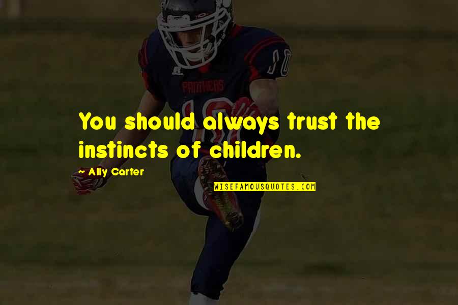 Terroristic Quotes By Ally Carter: You should always trust the instincts of children. Terroristic Quotes By Ally Carter: You should always trust the instincts of children.