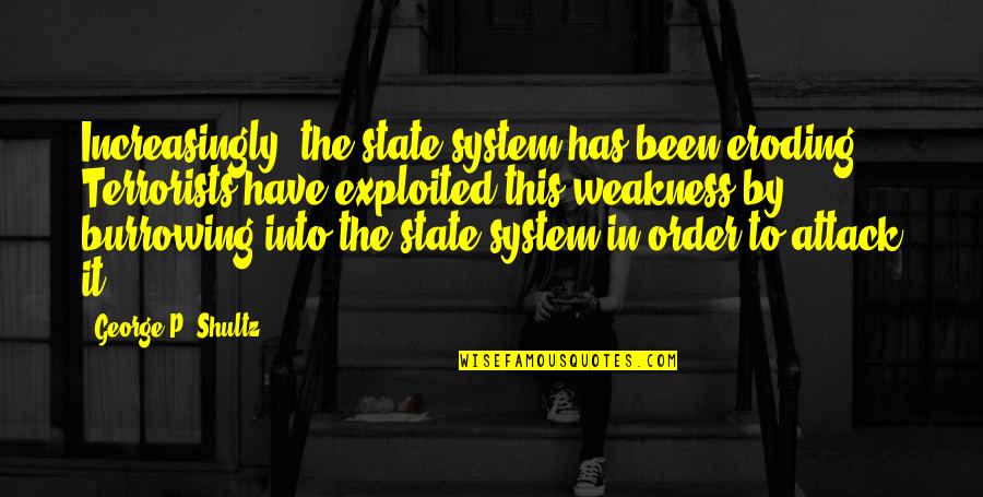Terrorists Attack Quotes By George P. Shultz: Increasingly, the state system has been eroding. Terrorists Terrorists Attack Quotes By George P. Shultz: Increasingly, the state system has been eroding. Terrorists