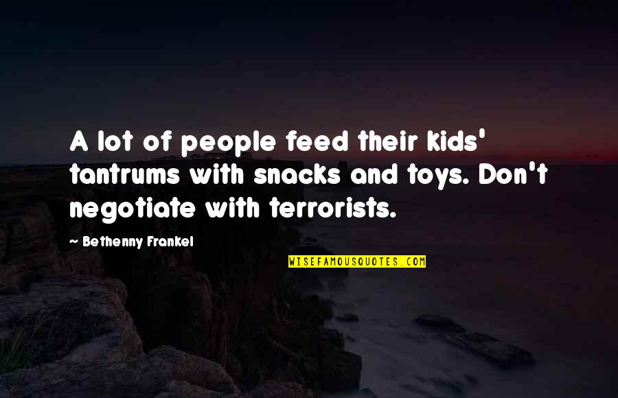 Terrorists Quotes By Bethenny Frankel: A lot of people feed their kids' tantrums