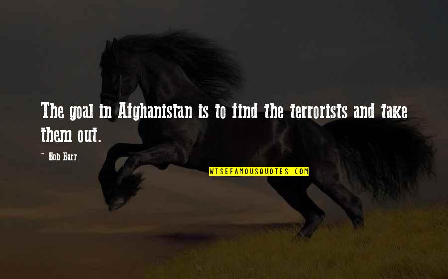Terrorists Quotes By Bob Barr: The goal in Afghanistan is to find the