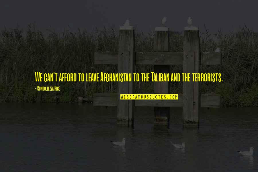 Terrorists Quotes By Condoleezza Rice: We can't afford to leave Afghanistan to the Terrorists Quotes By Condoleezza Rice: We can't afford to leave Afghanistan to the