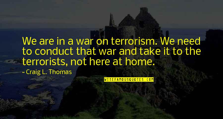 Terrorists Quotes By Craig L. Thomas: We are in a war on terrorism. We