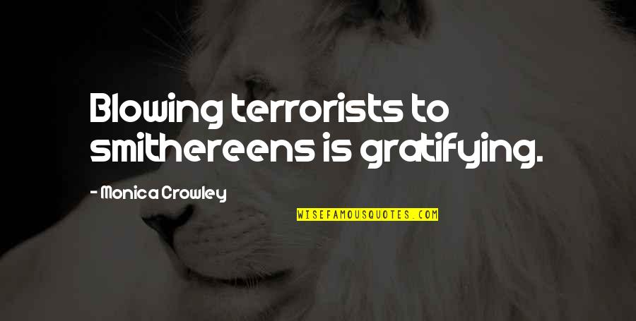 Terrorists Quotes By Monica Crowley: Blowing terrorists to smithereens is gratifying.