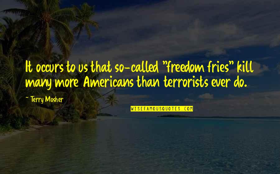 Terrorists Quotes By Terry Mosher: It occurs to us that so-called "freedom fries"