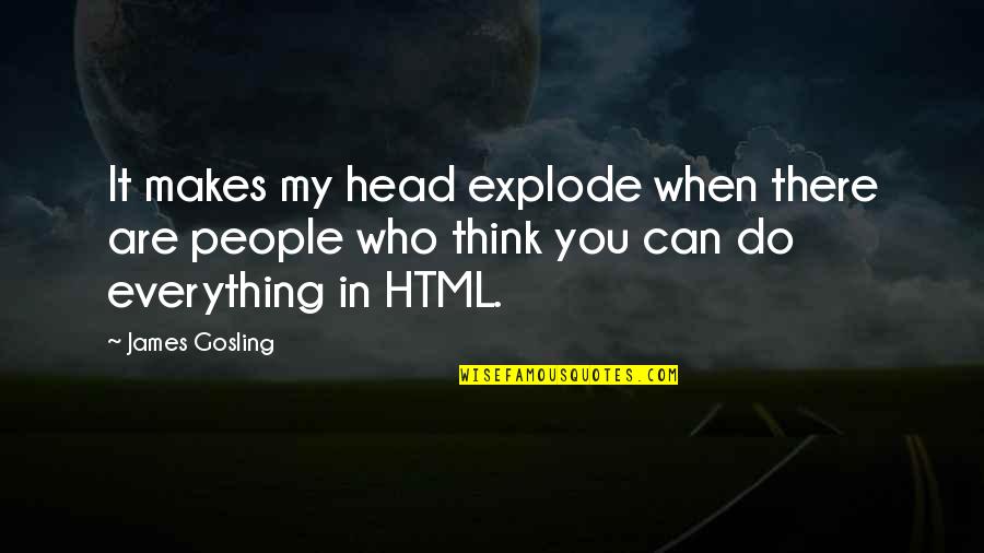 Terrorizations Quotes By James Gosling: It makes my head explode when there are Terrorizations Quotes By James Gosling: It makes my head explode when there are