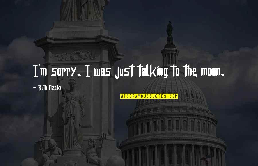 Terrorizations Quotes By Ruth Ozeki: I'm sorry. I was just talking to the Terrorizations Quotes By Ruth Ozeki: I'm sorry. I was just talking to the