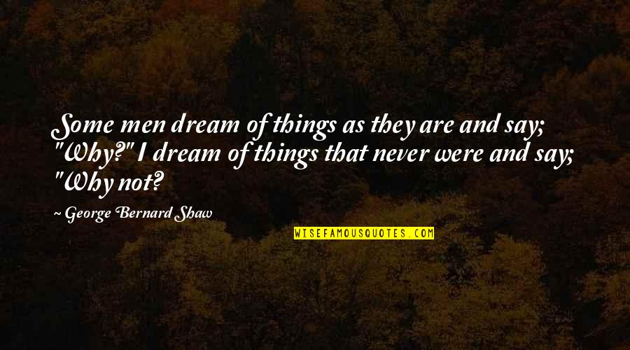 Terrorize Quotes By George Bernard Shaw: Some men dream of things as they are