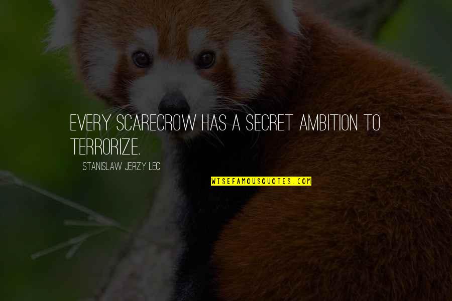 Terrorize Quotes By Stanislaw Jerzy Lec: Every scarecrow has a secret ambition to terrorize.