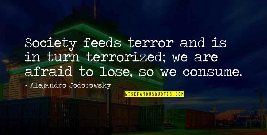 Terrorized Quotes By Alejandro Jodorowsky: Society feeds terror and is in turn terrorized;