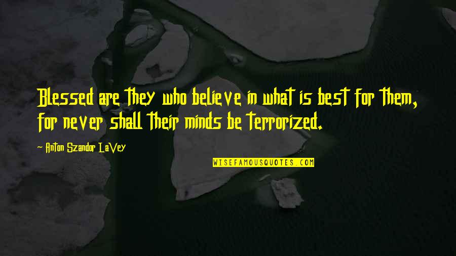 Terrorized Quotes By Anton Szandor LaVey: Blessed are they who believe in what is