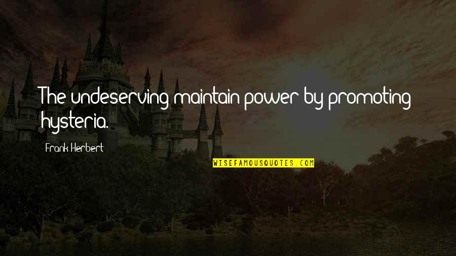 Terrorizer Movie Quotes By Frank Herbert: The undeserving maintain power by promoting hysteria. Terrorizer Movie Quotes By Frank Herbert: The undeserving maintain power by promoting hysteria.