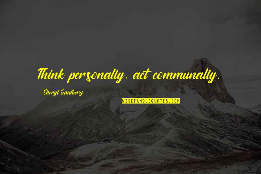 Terrorizer Movie Quotes By Sheryl Sandberg: Think personally, act communally. Terrorizer Movie Quotes By Sheryl Sandberg: Think personally, act communally.
