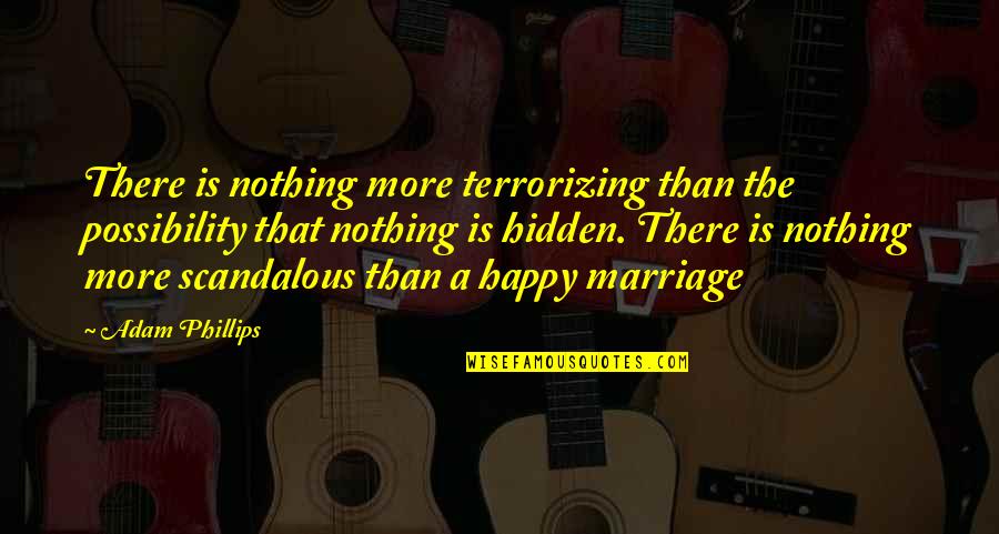 Terrorizing Quotes By Adam Phillips: There is nothing more terrorizing than the possibility