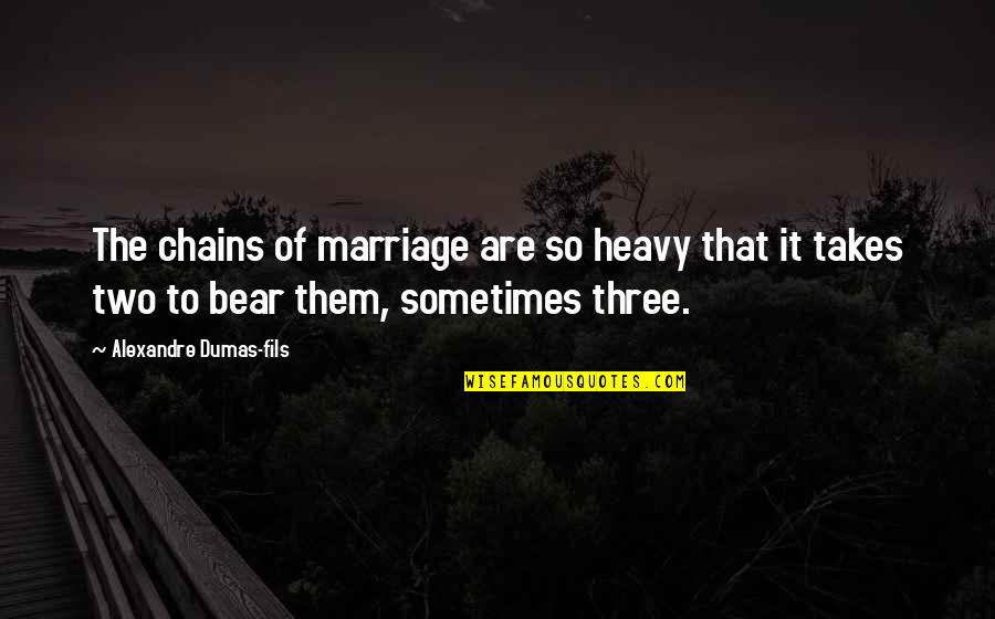 Terrorizing Quotes By Alexandre Dumas-fils: The chains of marriage are so heavy that