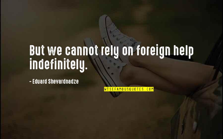 Terrorsaur Evolution Prodigy Quotes By Eduard Shevardnadze: But we cannot rely on foreign help indefinitely. Terrorsaur Evolution Prodigy Quotes By Eduard Shevardnadze: But we cannot rely on foreign help indefinitely.