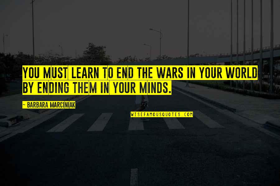 Terrorverse Quotes By Barbara Marciniak: You must learn to end the wars in Terrorverse Quotes By Barbara Marciniak: You must learn to end the wars in