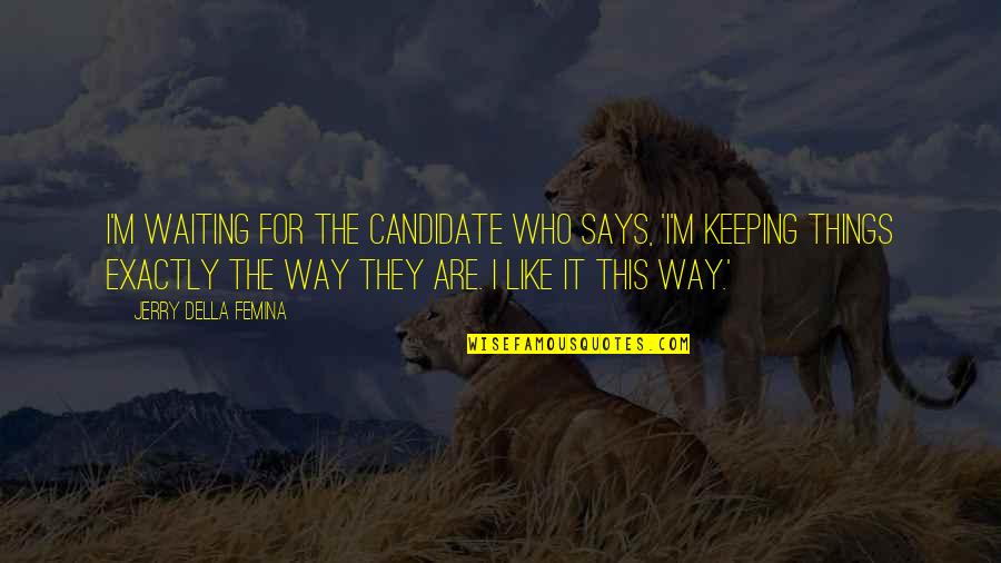 Terrorverse Quotes By Jerry Della Femina: I'm waiting for the candidate who says, 'I'm Terrorverse Quotes By Jerry Della Femina: I'm waiting for the candidate who says, 'I'm