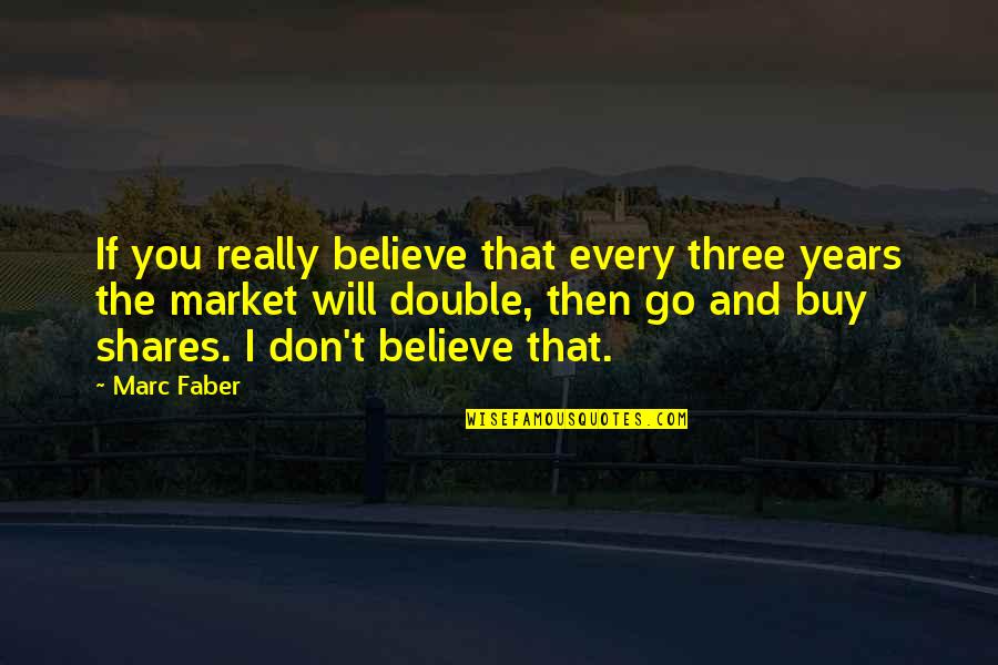 Terrorverse Quotes By Marc Faber: If you really believe that every three years Terrorverse Quotes By Marc Faber: If you really believe that every three years