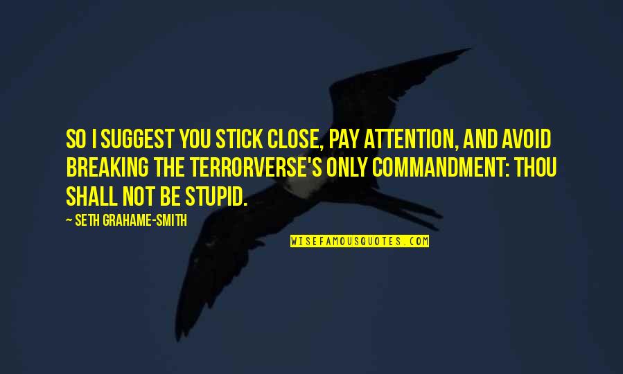 Terrorverse Quotes By Seth Grahame-Smith: So I suggest you stick close, pay attention, Terrorverse Quotes By Seth Grahame-Smith: So I suggest you stick close, pay attention,