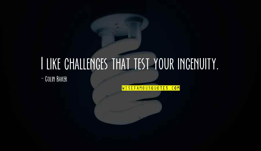 Terrorvision Quotes By Colin Baker: I like challenges that test your ingenuity. Terrorvision Quotes By Colin Baker: I like challenges that test your ingenuity.