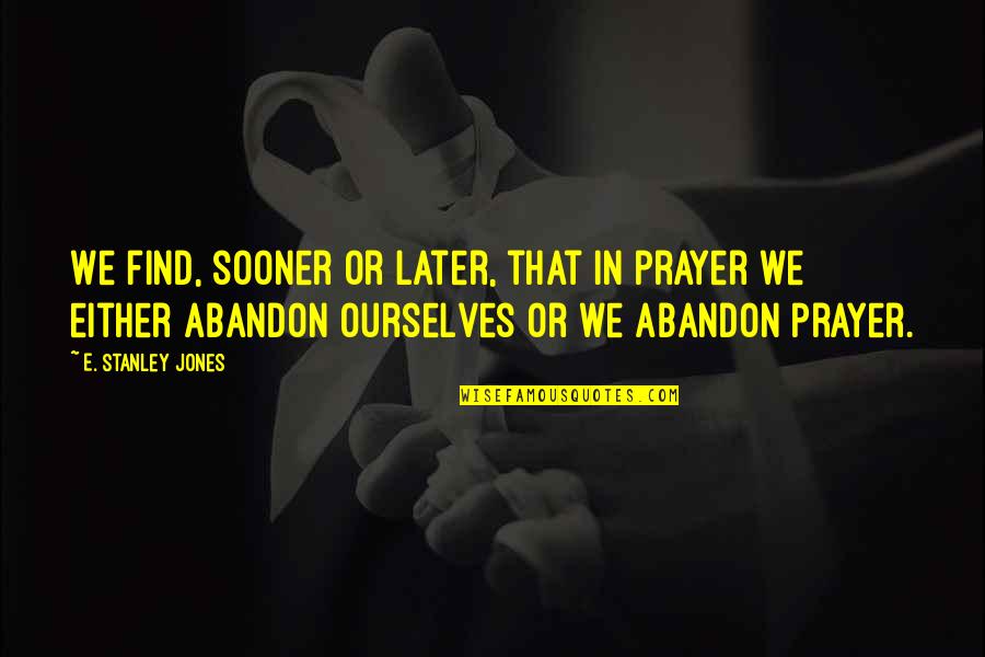 Terroso Povoa Quotes By E. Stanley Jones: We find, sooner or later, that in prayer Terroso Povoa Quotes By E. Stanley Jones: We find, sooner or later, that in prayer