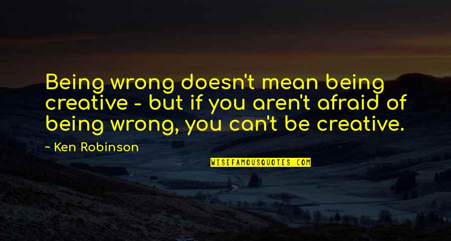 Terruzzi Naples Quotes By Ken Robinson: Being wrong doesn't mean being creative - but Terruzzi Naples Quotes By Ken Robinson: Being wrong doesn't mean being creative - but