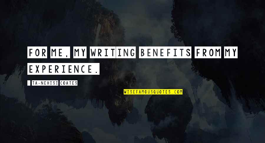 Terry Balsamo Quotes By Ta-Nehisi Coates: For me, my writing benefits from my experience.