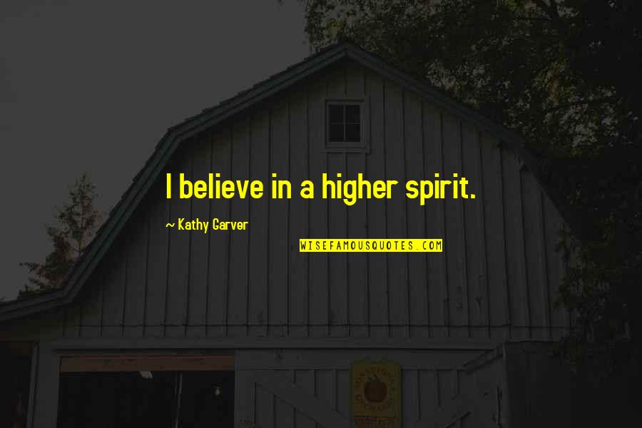 Terry Bellefleur Quotes By Kathy Garver: I believe in a higher spirit.