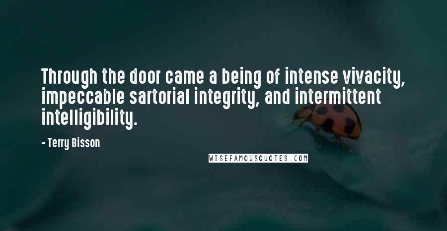 Terry Bisson quotes: Through the door came a being of intense vivacity, impeccable sartorial integrity, and intermittent intelligibility.