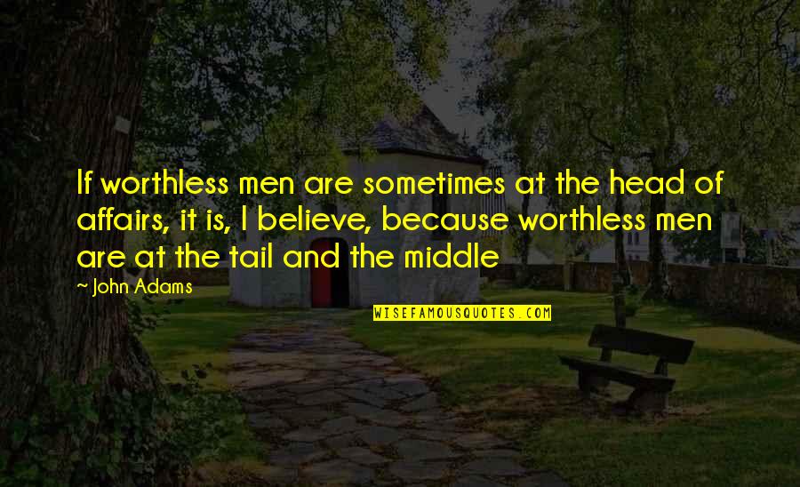 Terry Bogard Quotes By John Adams: If worthless men are sometimes at the head