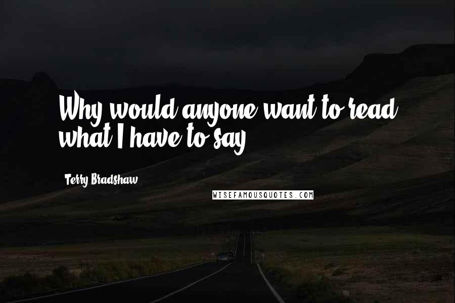Terry Bradshaw quotes: Why would anyone want to read what I have to say?