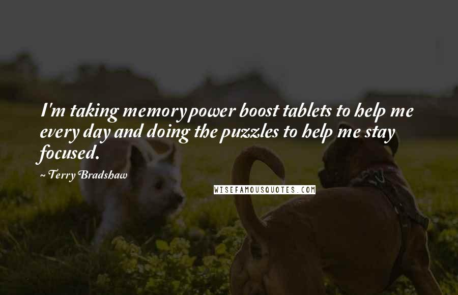 Terry Bradshaw quotes: I'm taking memory power boost tablets to help me every day and doing the puzzles to help me stay focused.