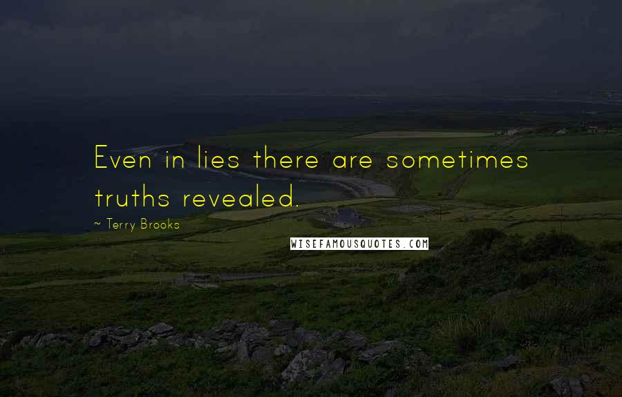 Terry Brooks quotes: Even in lies there are sometimes truths revealed.