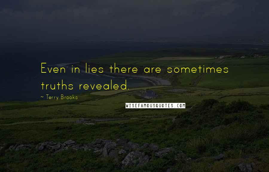 Terry Brooks quotes: Even in lies there are sometimes truths revealed. Terry Brooks quotes: Even in lies there are sometimes truths revealed.