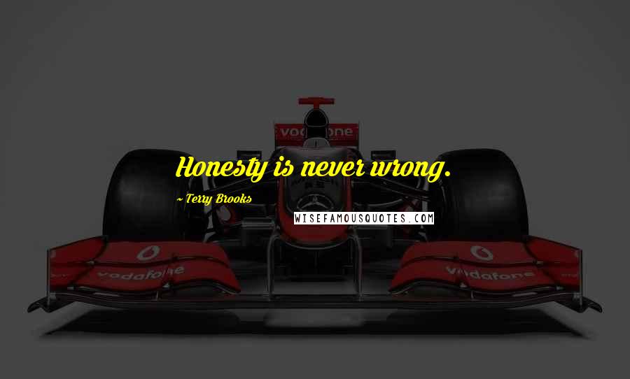 Terry Brooks quotes: Honesty is never wrong. Terry Brooks quotes: Honesty is never wrong.