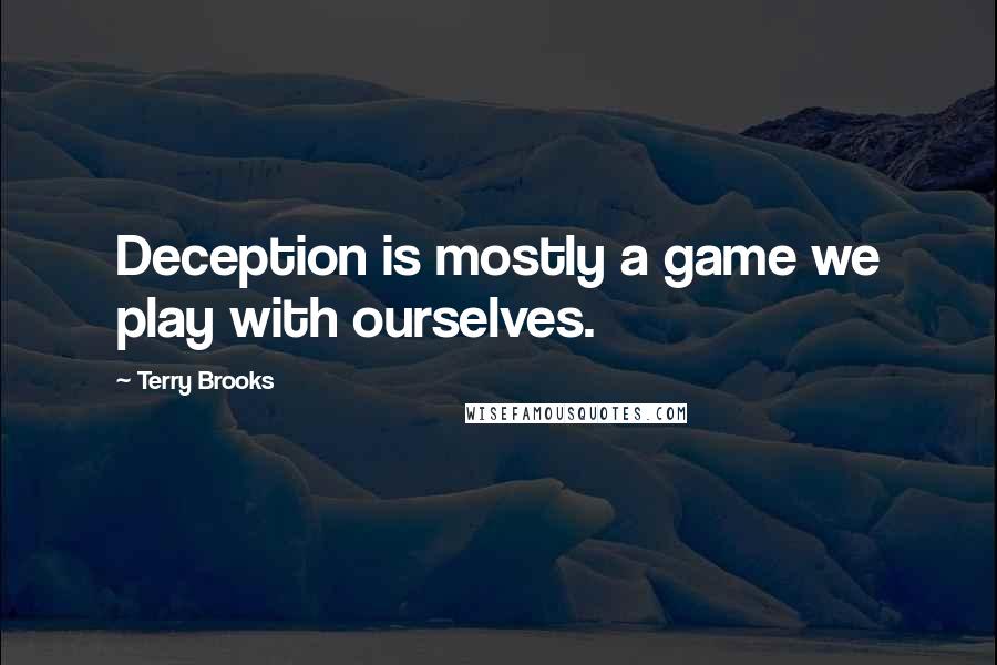 Terry Brooks quotes: Deception is mostly a game we play with ourselves. Terry Brooks quotes: Deception is mostly a game we play with ourselves.