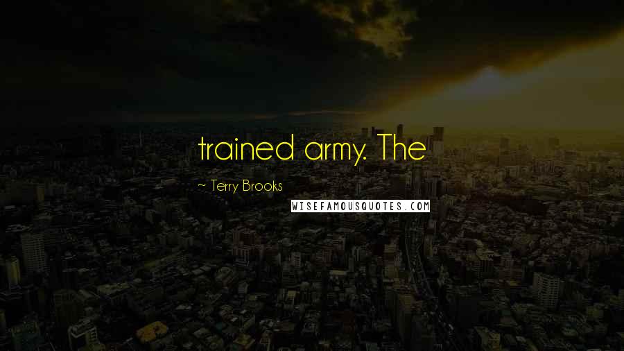 Terry Brooks quotes: trained army. The