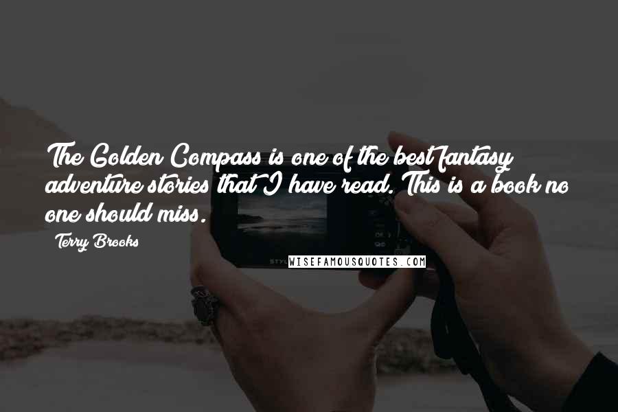 Terry Brooks quotes: The Golden Compass is one of the best fantasy / adventure stories that I have read. This is a book no one should miss.