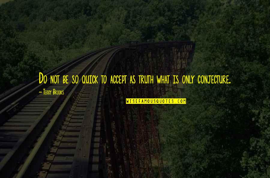 Terry Brooks Quotes By Terry Brooks: Do not be so quick to accept as