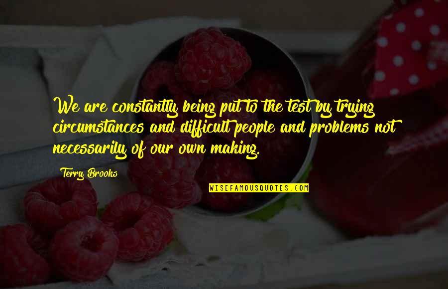 Terry Brooks Quotes By Terry Brooks: We are constantly being put to the test Terry Brooks Quotes By Terry Brooks: We are constantly being put to the test